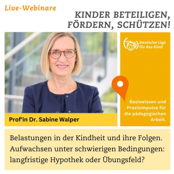 Webinar mit Prof. Dr. Sabine Walper: Belastungen in der Kindheit und ihre Folgen. Aufwachsen unter schwierigen Bedingungen: langfristige Hypothek oder Übungsfeld?